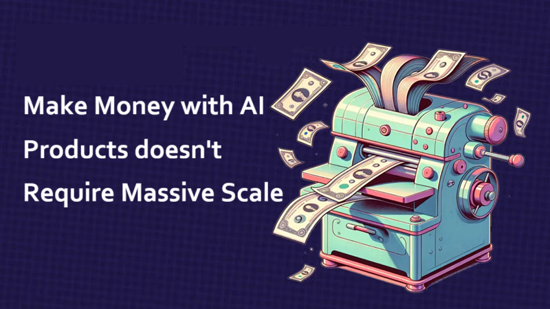 用AI产品赚钱，无需庞大规模