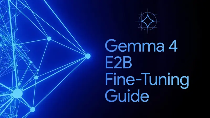 Gemma 4 E2B 微调指南